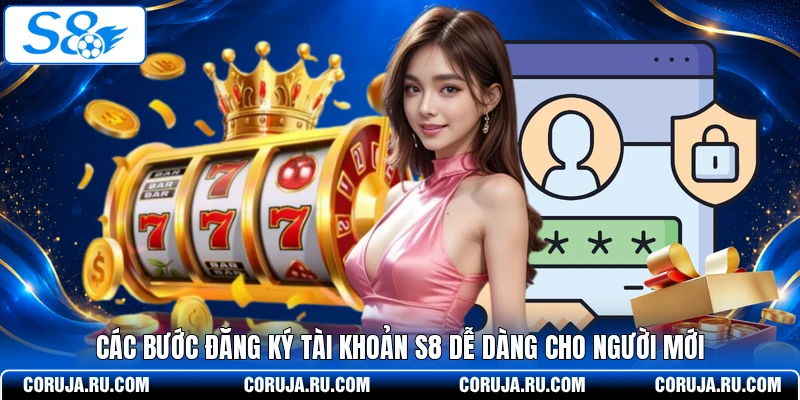 Các bước đăng ký tài khoản S8 dễ dàng cho người mới 