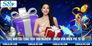 Các Nhà Cái Tặng Tiền Trải Nghiệm - Nhận Vốn Miễn Phí Từ S8