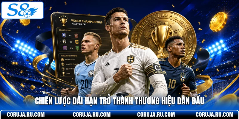 Chiến lược dài hạn trở thành thương hiệu dẫn đầu