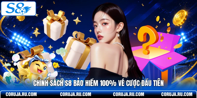  Chính sách S8 bảo hiểm 100% vé cược đầu tiên