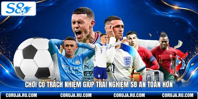 Chơi có trách nhiệm giúp trải nghiệm S8 an toàn hơn 