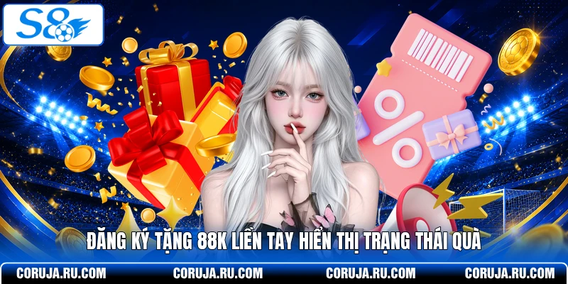 Đăng ký tặng 88k liền tay hiển thị trạng thái quà
