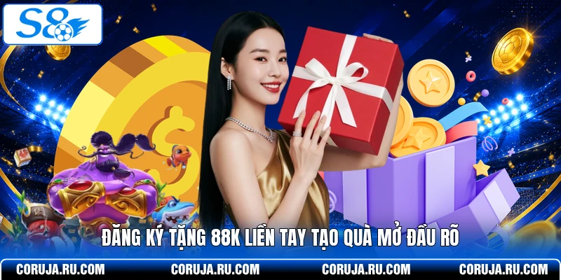 Đăng ký tặng 88k liền tay tạo quà mở đầu rõ