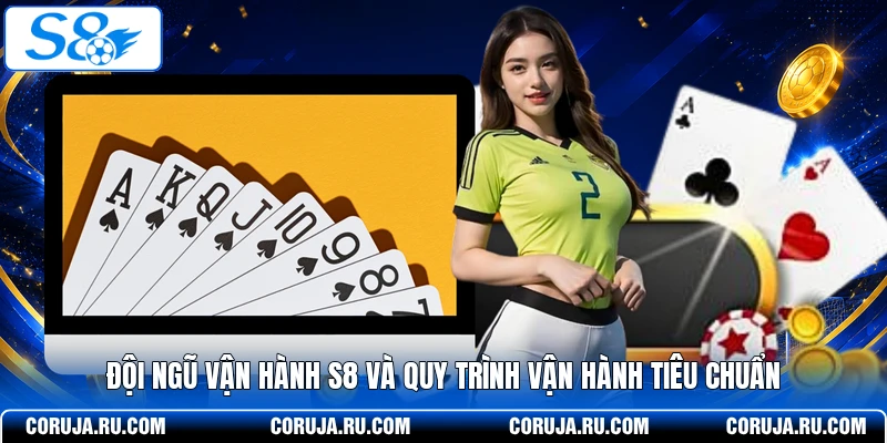 Đội Ngũ Vận Hành S8 Và Quy Trình Vận Hành Tiêu Chuẩn