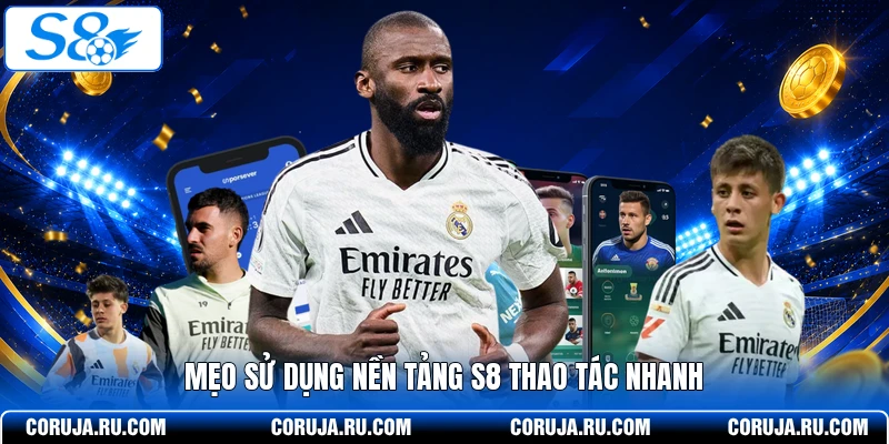  Mẹo sử dụng nền tảng S8 thao tác nhanh