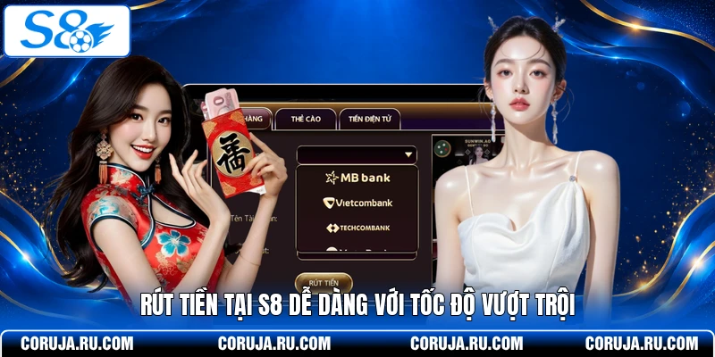 Rút tiền tại S8 dễ dàng với tốc độ vượt trội 