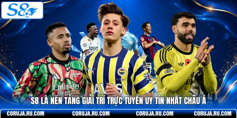 S8 là nền tảng giải trí trực tuyến uy tín nhất châu Á