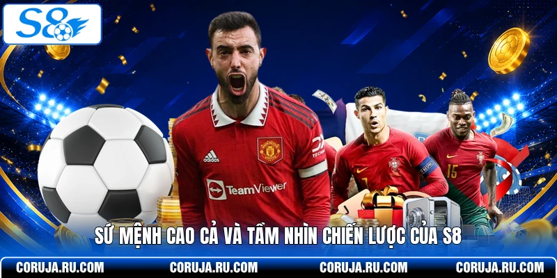  Sứ mệnh cao cả và tầm nhìn chiến lược của S8