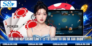 Tân Thủ Nạp Casino Lần 1 - 2 - 3: Chuỗi Ưu Đãi Ba Giai Đoạn